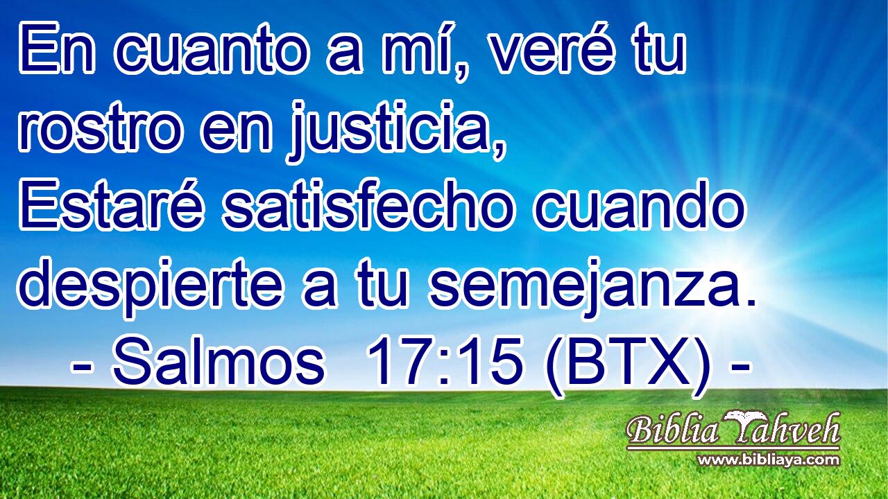 En cuanto a mí, veré tu rostro en justicia, Estaré satisfecho cuando despierte a tu semejanza.