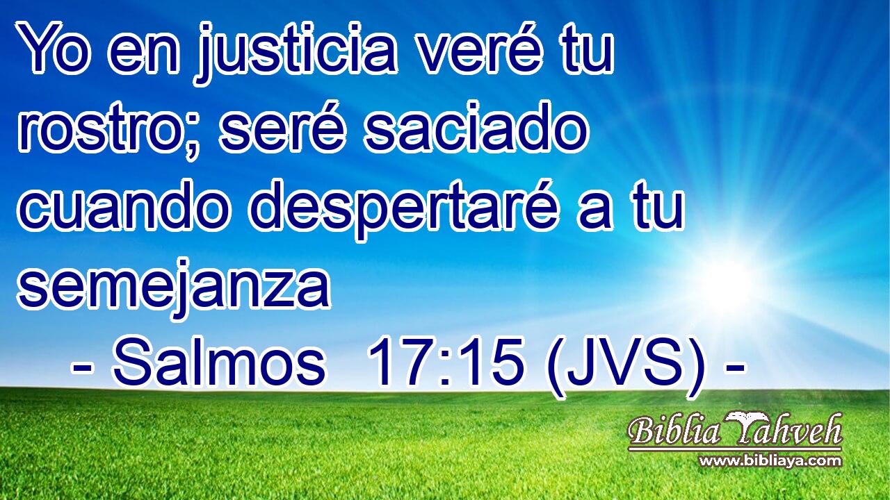 Yo en justicia veré tu rostro; seré saciado cuando despertaré a tu semejanza