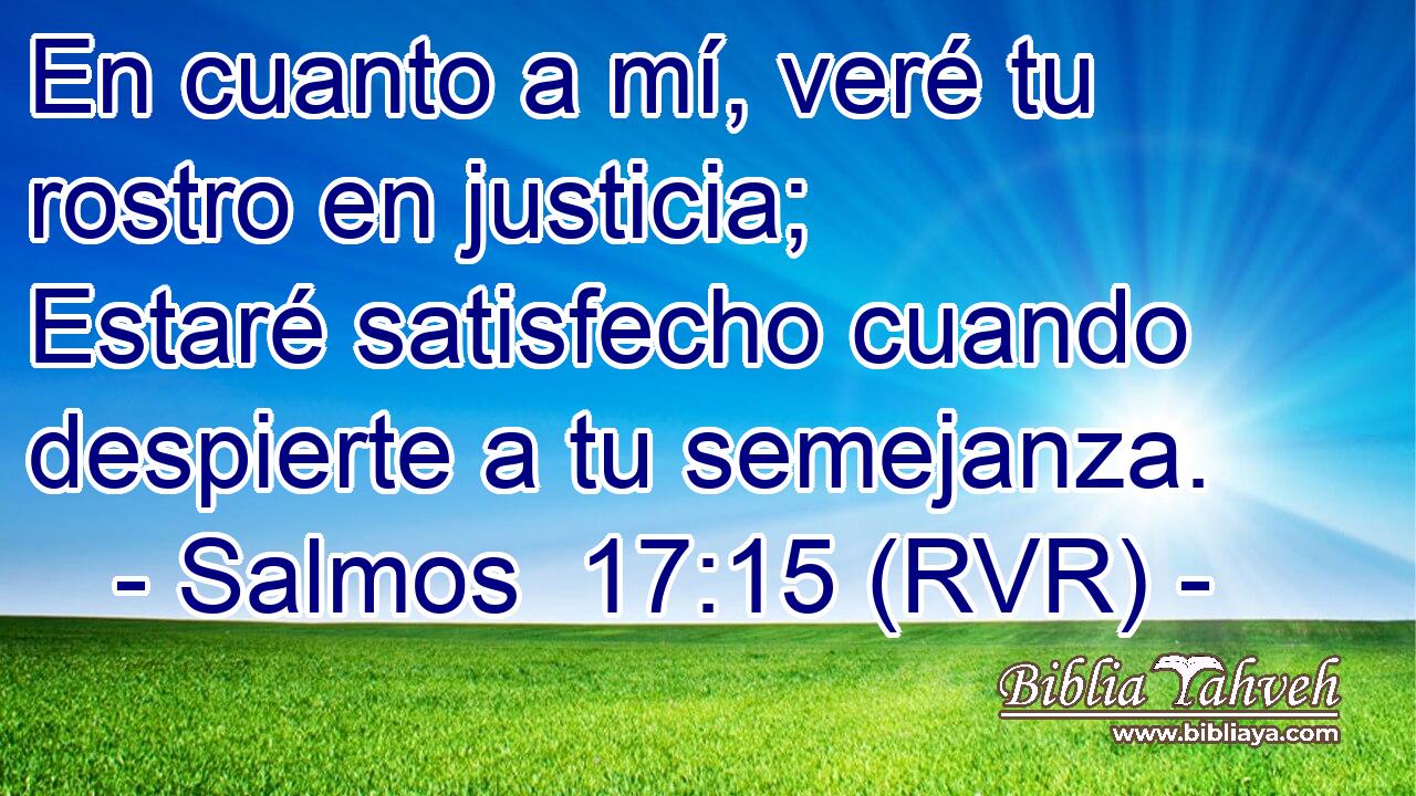 En cuanto a mí, veré tu rostro en justicia; Estaré satisfecho cuando despierte a tu semejanza.