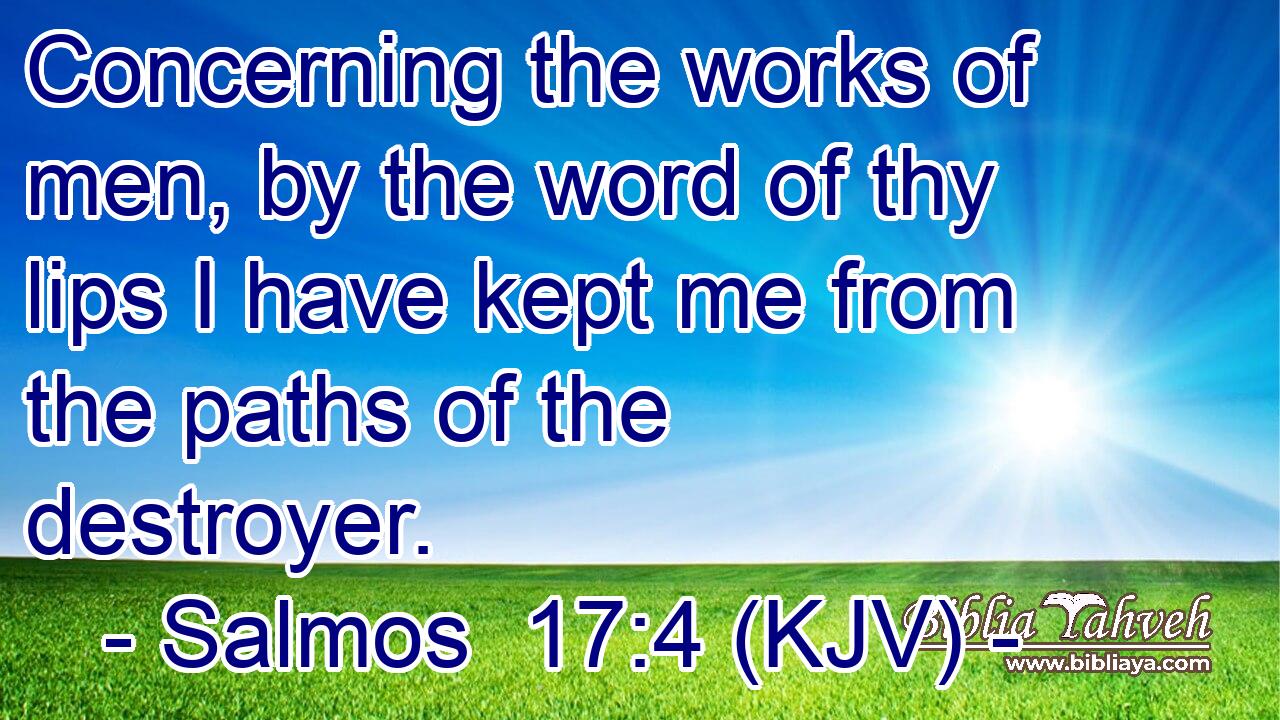 Concerning the works of men, by the word of thy lips I have kept me from the paths of the destroyer.