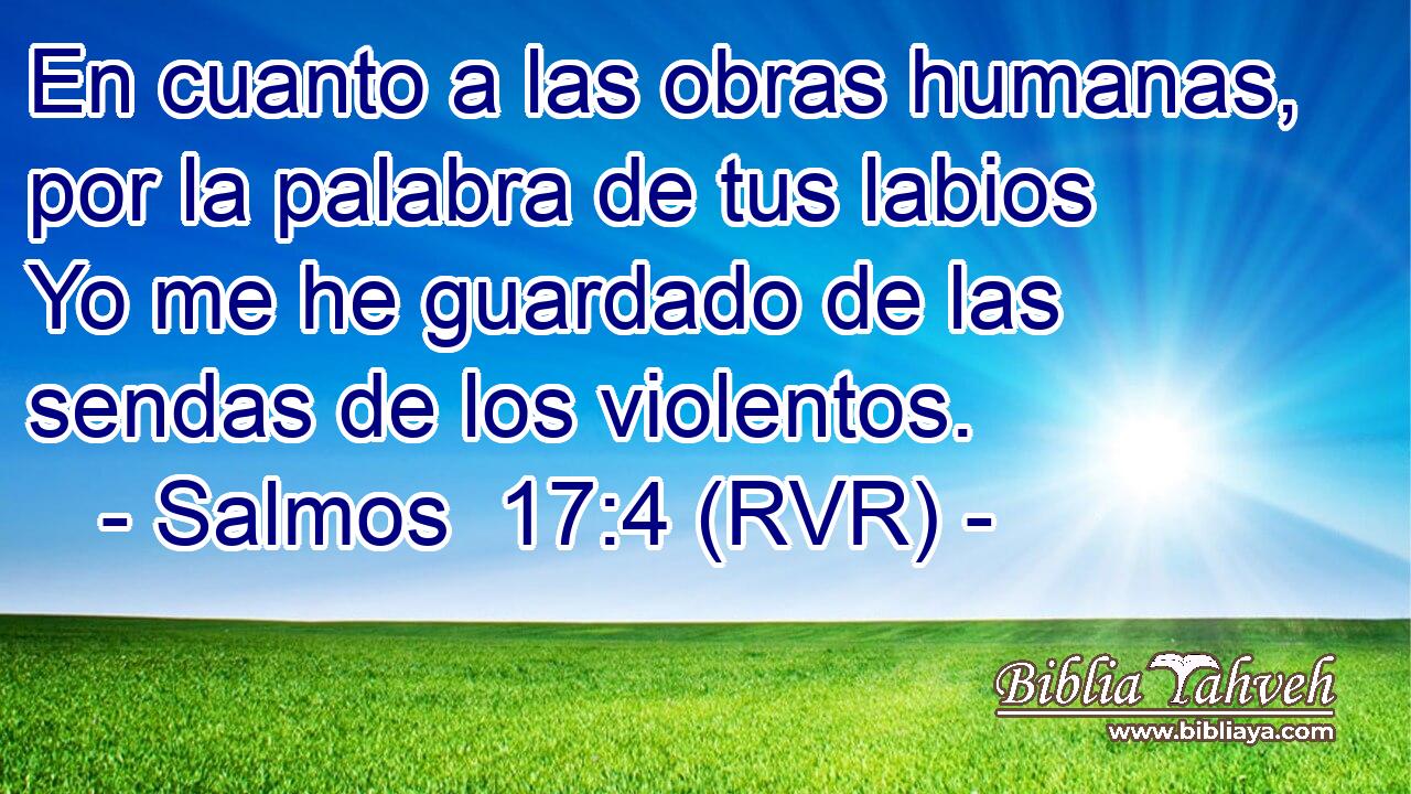 En cuanto a las obras humanas, por la palabra de tus labios Yo me he guardado de las sendas de los violentos.