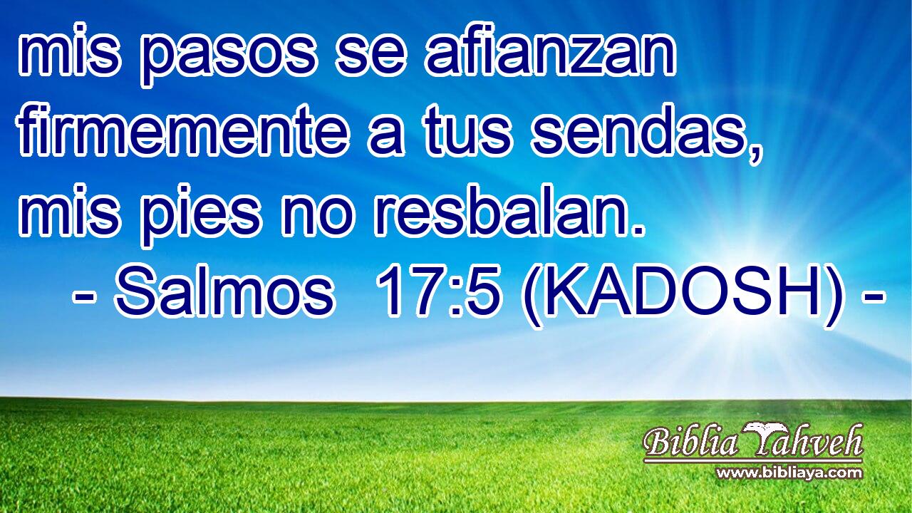  mis pasos se afianzan firmemente a tus sendas, mis pies no resbalan. 