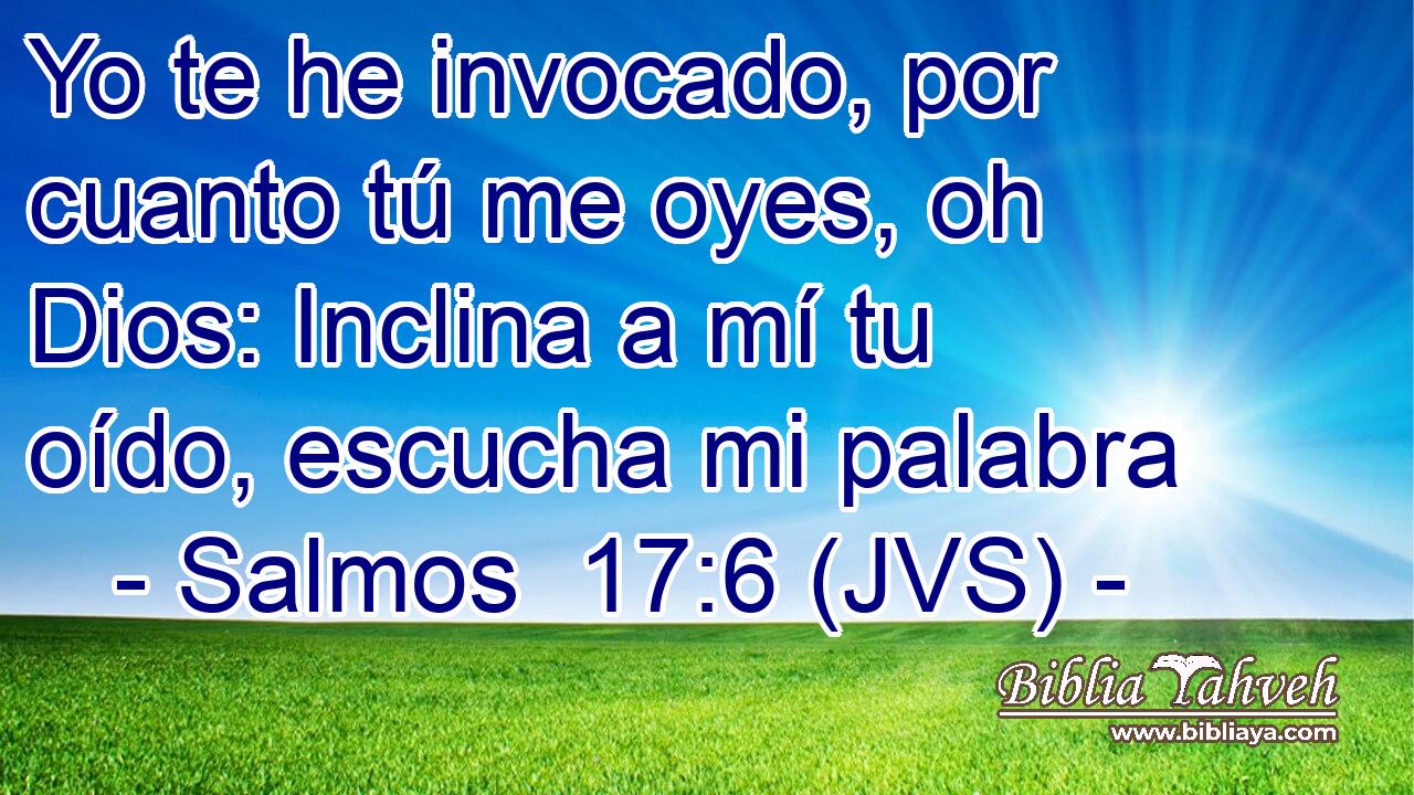 Yo te he invocado, por cuanto tú me oyes, oh Dios: Inclina a mí tu oído, escucha mi palabra