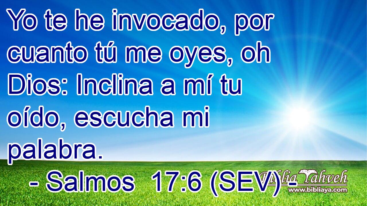 Yo te he invocado, por cuanto tú me oyes, oh Dios: Inclina a mí tu oído, escucha mi palabra.