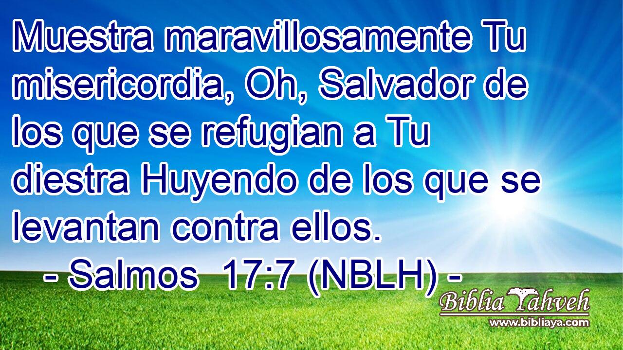  Muestra maravillosamente Tu misericordia, Oh, Salvador de los que se refugian a Tu diestra Huyendo de los que se levantan contra ellos. 