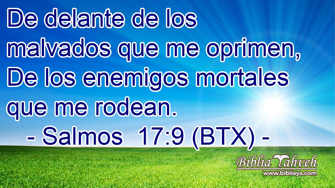 De delante de los malvados que me oprimen, De los enemigos mortales que me rodean.