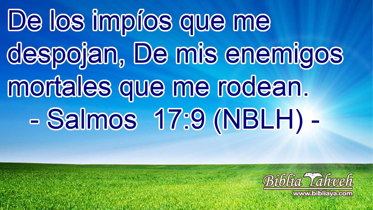  De los impíos que me despojan, De mis enemigos mortales que me rodean. 