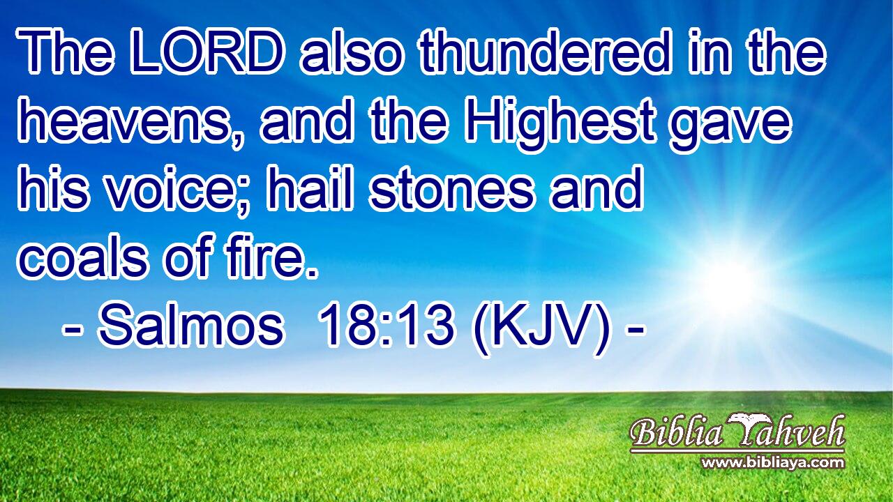 The LORD also thundered in the heavens, and the Highest gave his voice; hail stones and coals of fire.