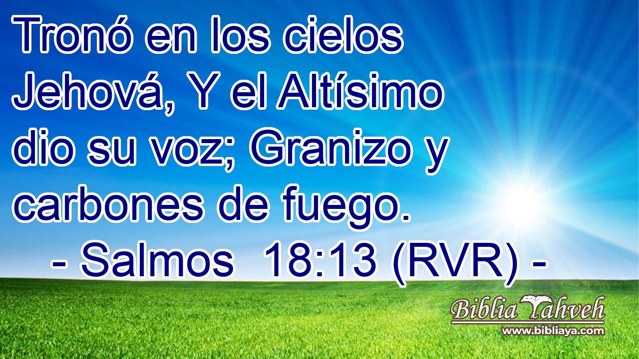 Tronó en los cielos Jehová, Y el Altísimo dio su voz; Granizo y carbones de fuego.