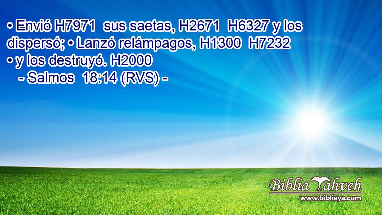 • Envió H7971  sus saetas, H2671  H6327 y los dispersó; • Lanzó relámpagos, H1300  H7232 • y los destruyó. H2000  