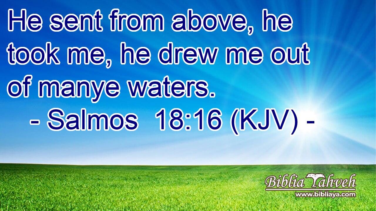 He sent from above, he took me, he drew me out of manye waters.