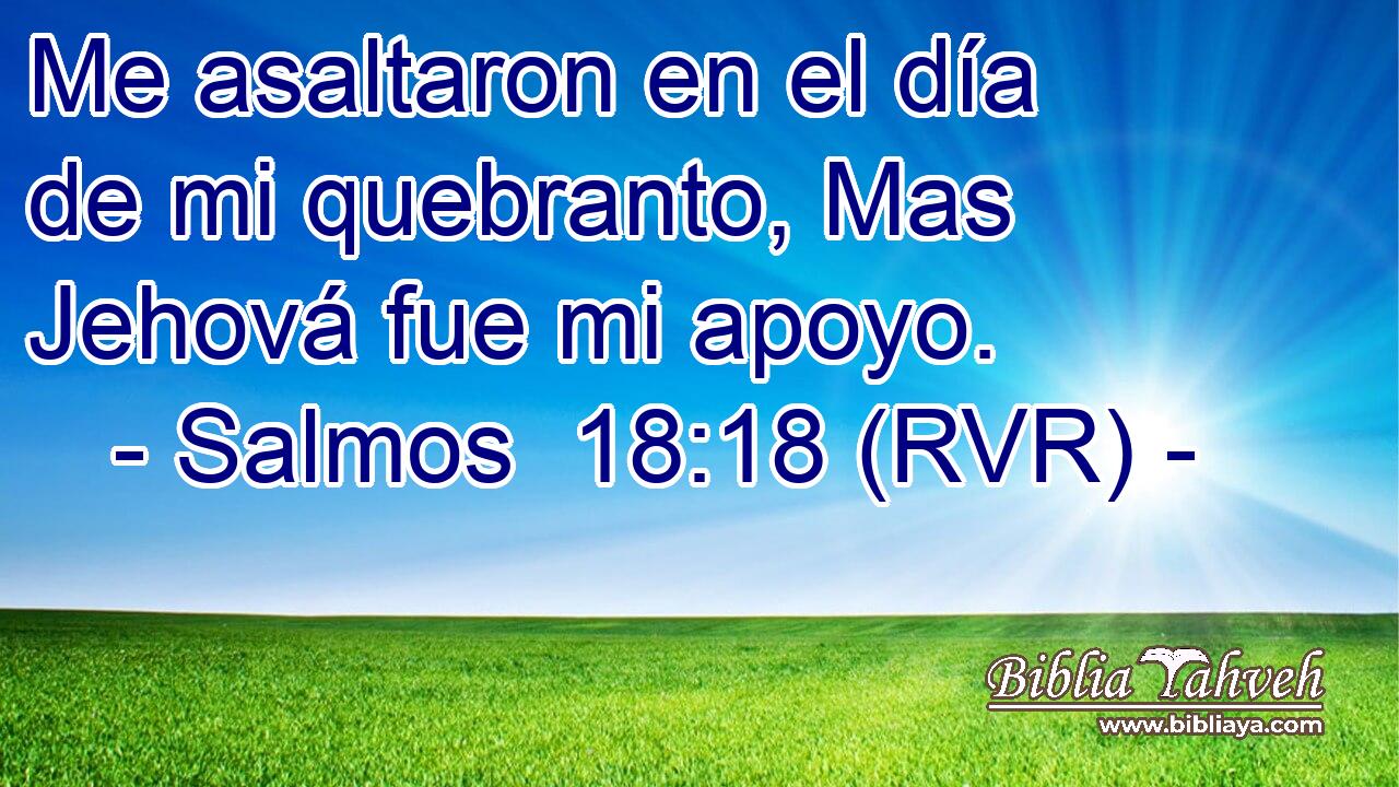 Me asaltaron en el día de mi quebranto, Mas Jehová fue mi apoyo.