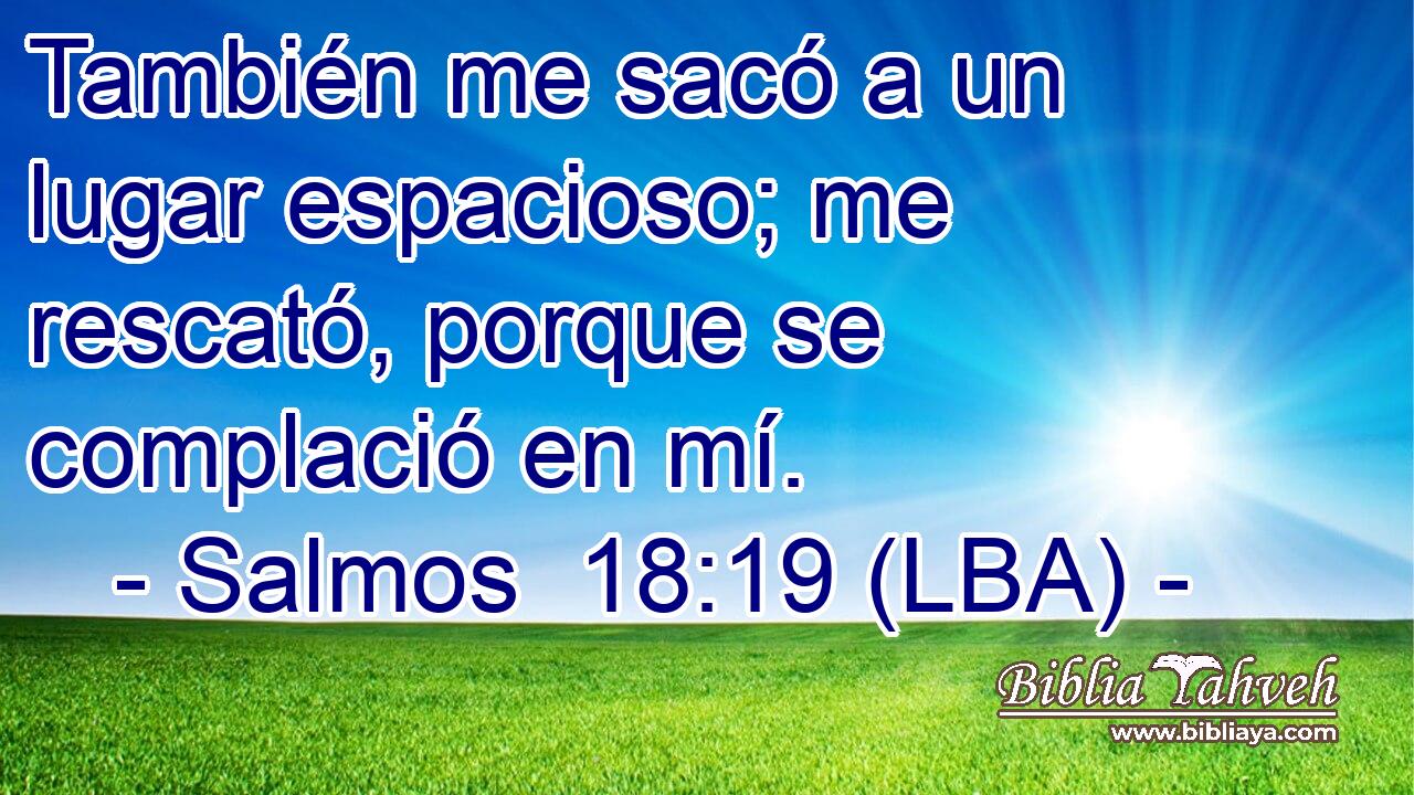 También me sacó a un lugar espacioso; me rescató, porque se complació en mí.