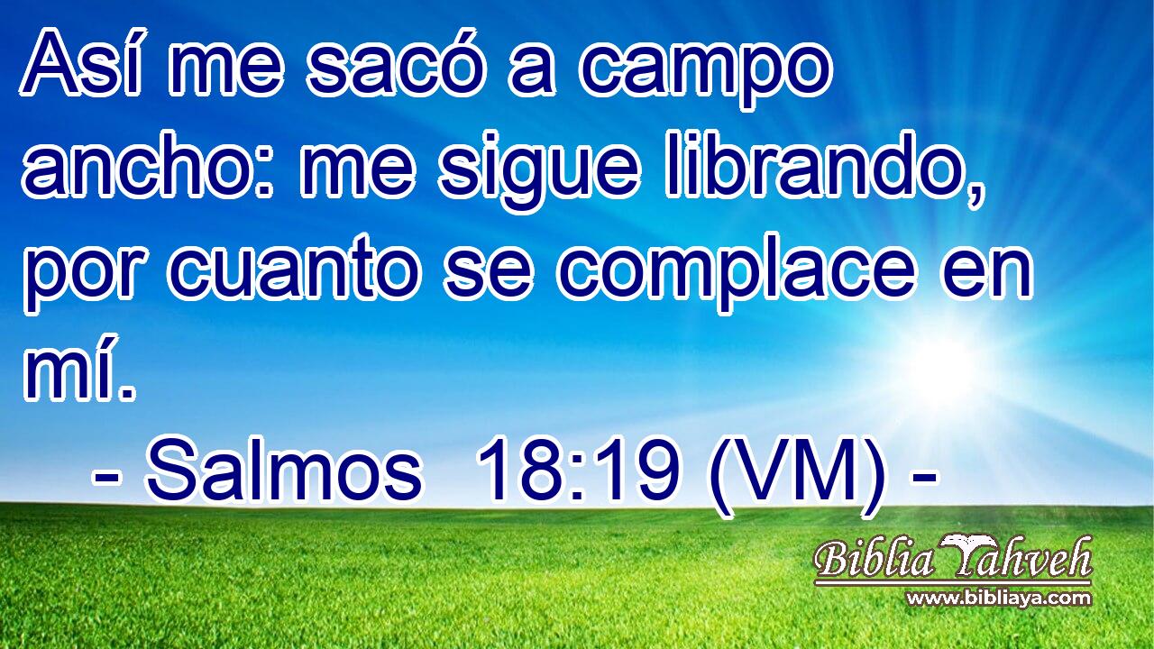  Así me sacó a campo ancho: me sigue librando, por cuanto se complace en mí. 
