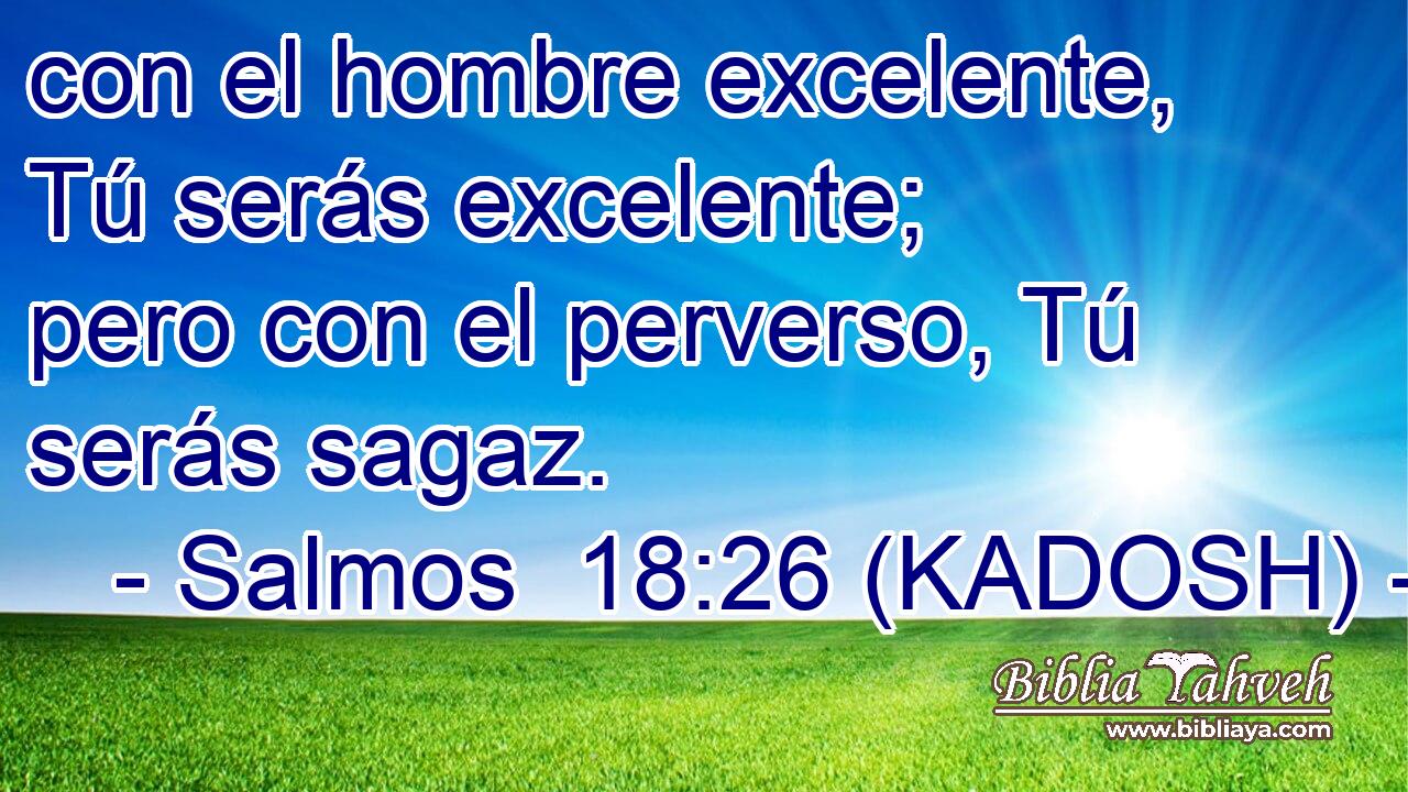  con el hombre excelente, Tú serás excelente; pero con el perverso, Tú serás sagaz. 