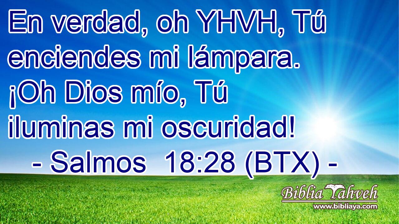 En verdad, oh YHVH, Tú enciendes mi lámpara. ¡Oh Dios mío, Tú iluminas mi oscuridad!
