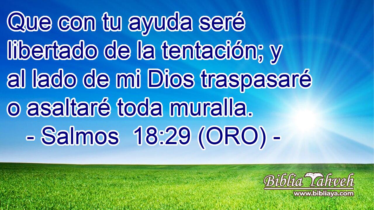  Que con tu ayuda seré libertado de la tentación; y al lado de mi Dios traspasaré o asaltaré toda muralla. 