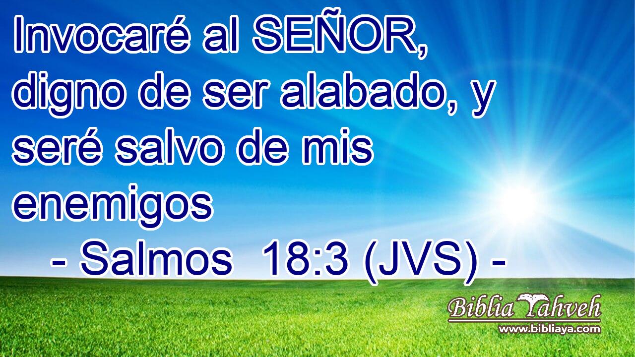 Invocaré al SEÑOR, digno de ser alabado, y seré salvo de mis enemigos