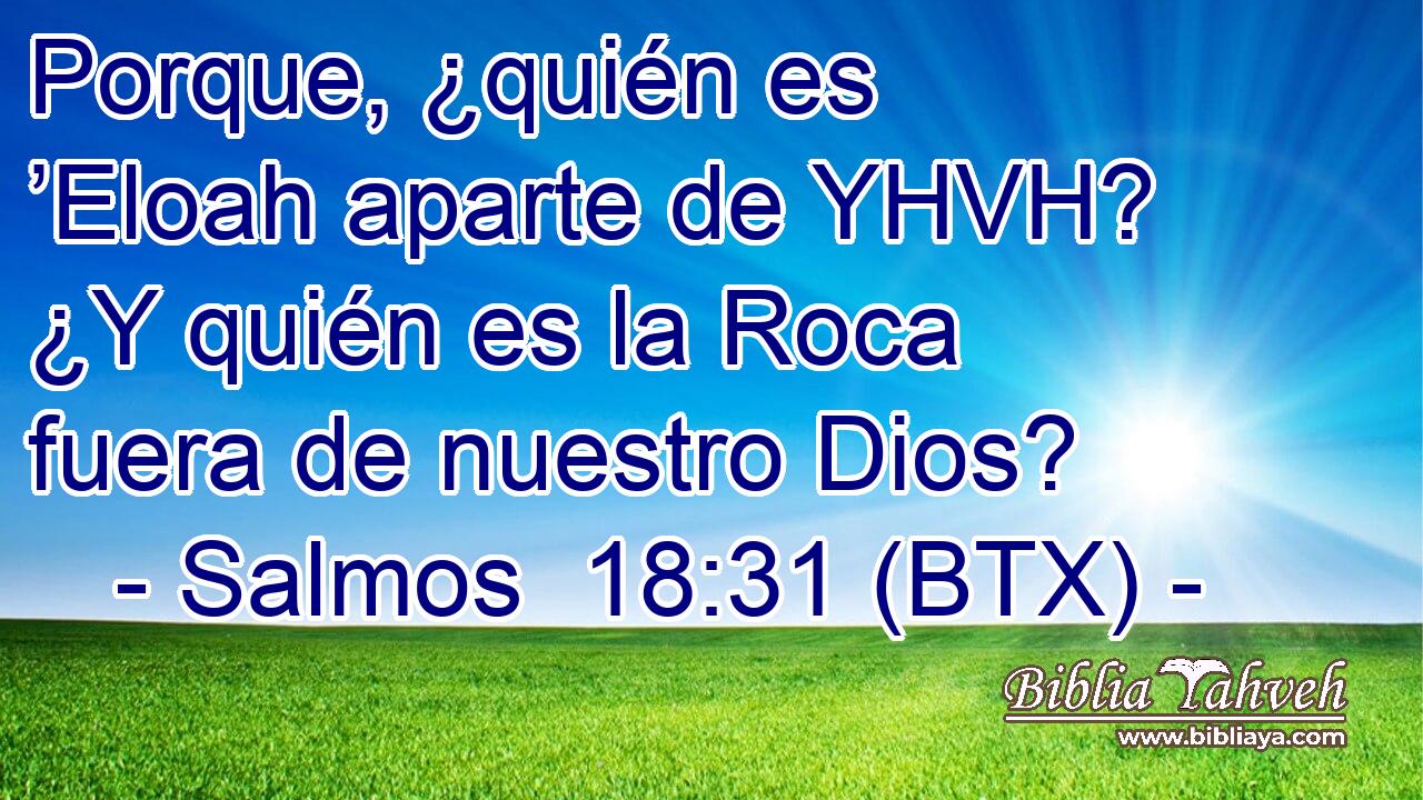 Porque, ¿quién es ’Eloah aparte de YHVH? ¿Y quién es la Roca fuera de nuestro Dios?