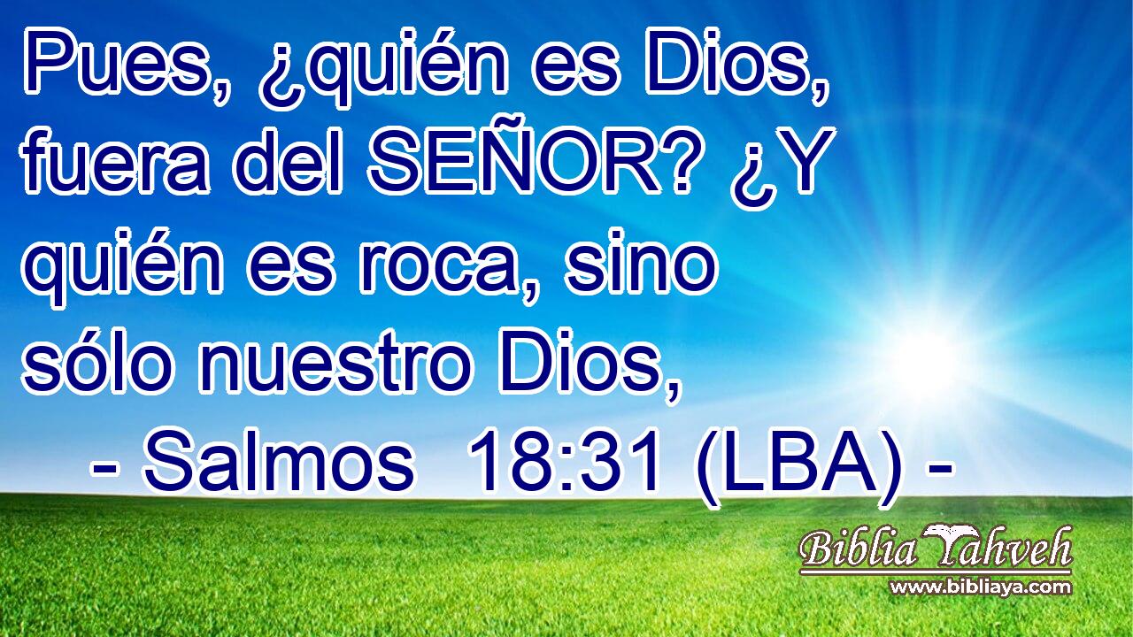 Pues, ¿quién es Dios, fuera del SEÑOR? ¿Y quién es roca, sino sólo nuestro Dios,