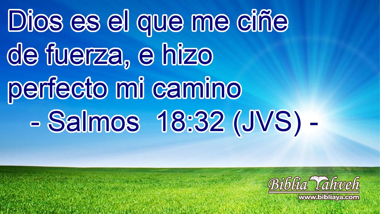 Dios es el que me ciñe de fuerza, e hizo perfecto mi camino