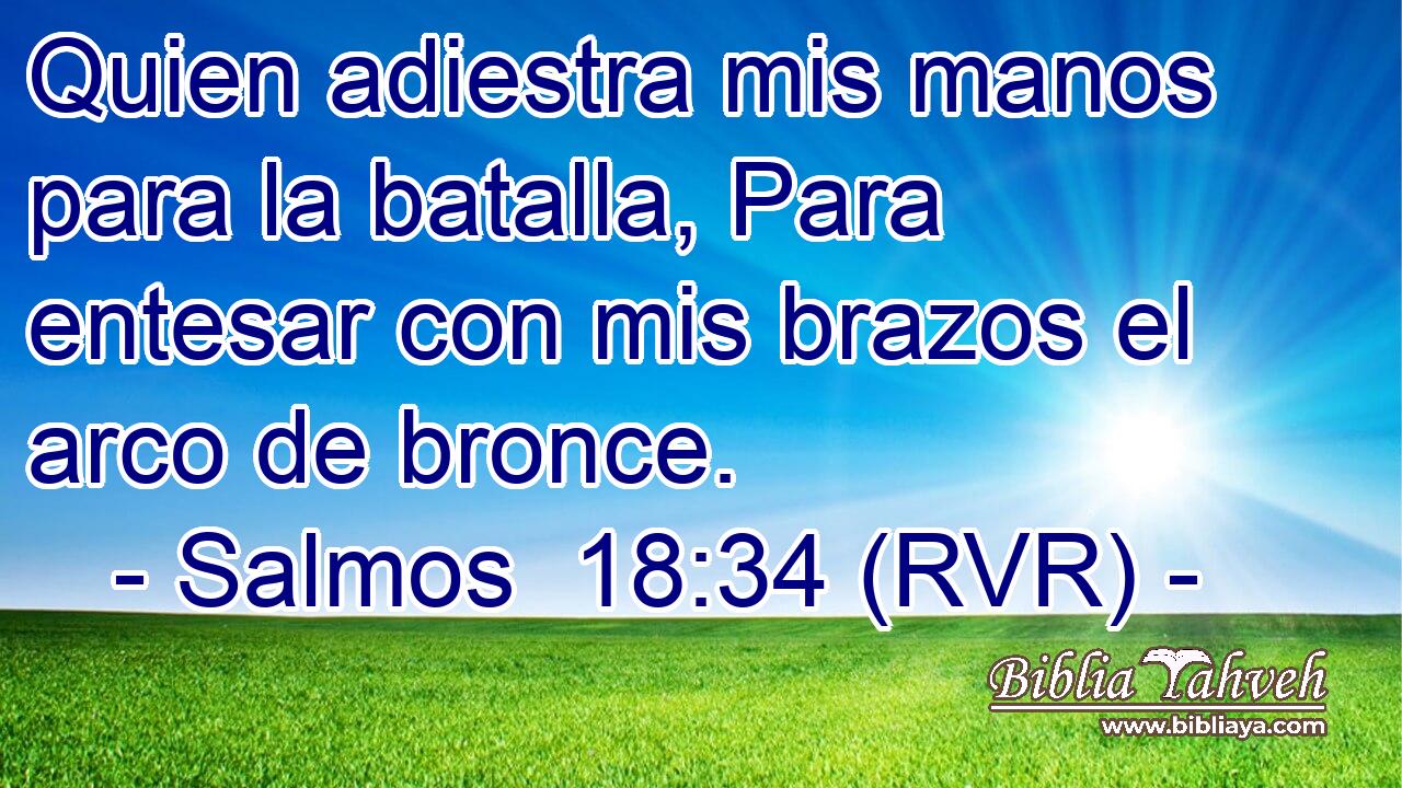 Quien adiestra mis manos para la batalla, Para entesar con mis brazos el arco de bronce.