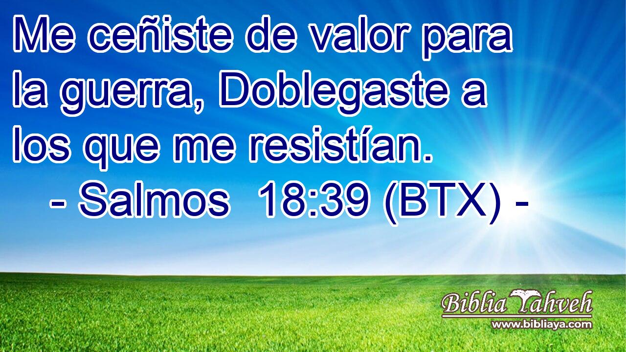 Me ceñiste de valor para la guerra, Doblegaste a los que me resistían.