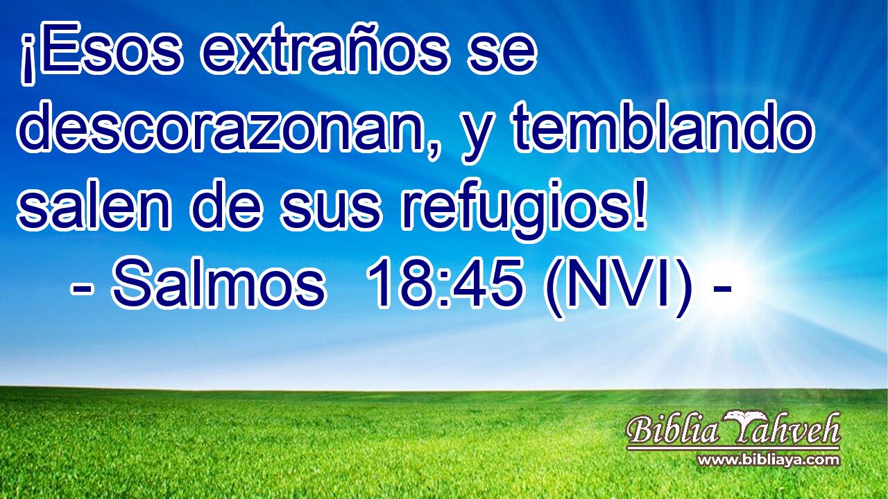  ¡Esos extraños se descorazonan, y temblando salen de sus refugios! 