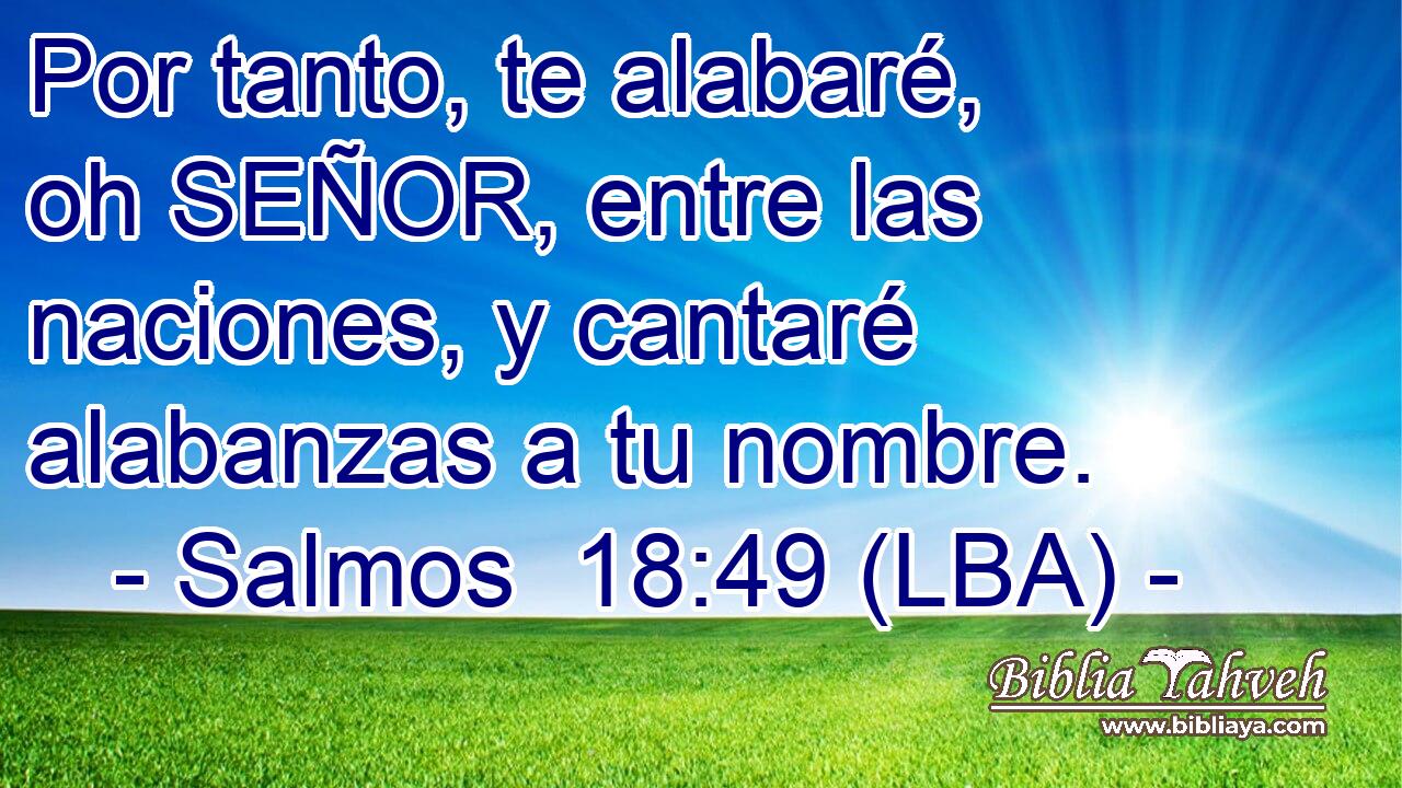Por tanto, te alabaré, oh SEÑOR, entre las naciones, y cantaré alabanzas a tu nombre.