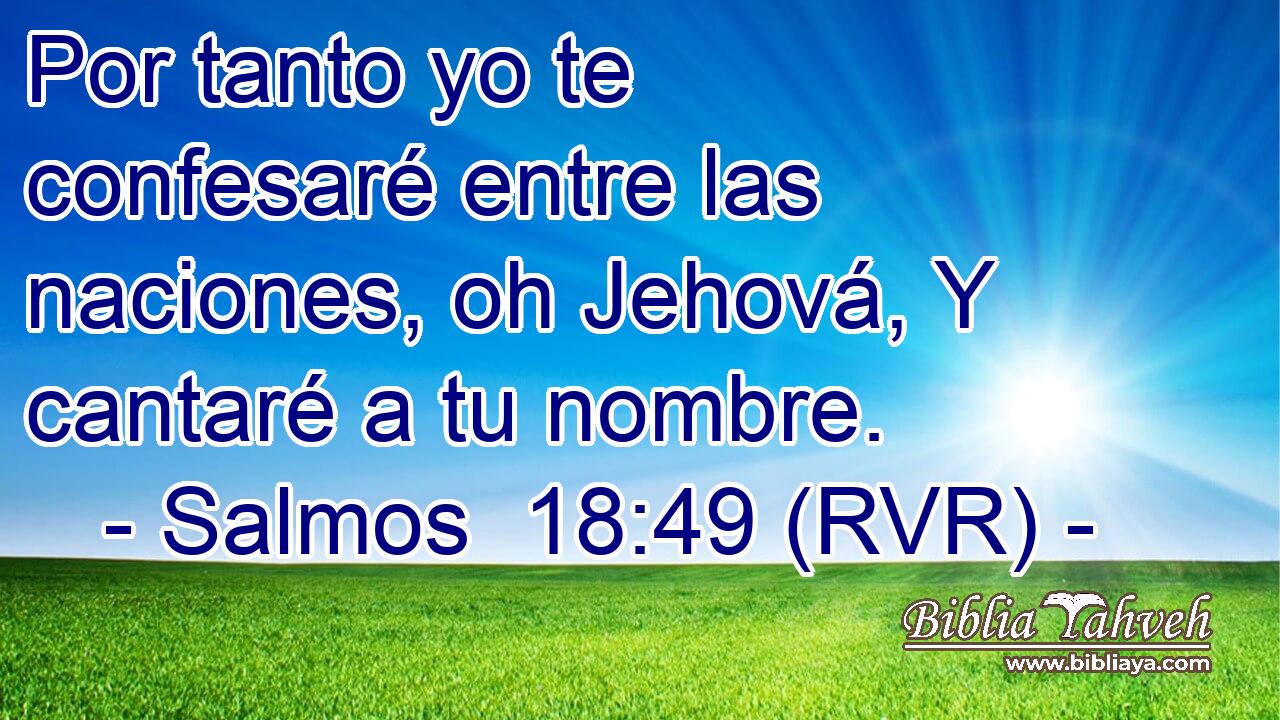 Por tanto yo te confesaré entre las naciones, oh Jehová, Y cantaré a tu nombre.