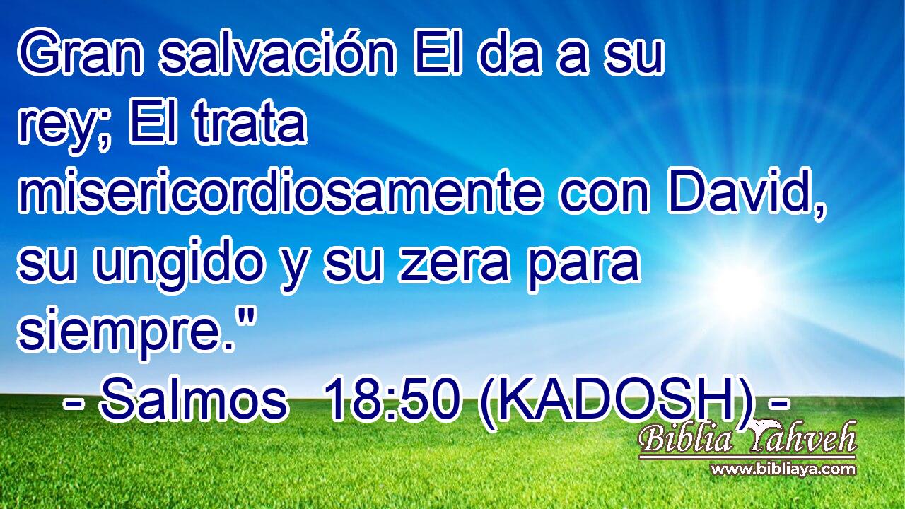  Gran salvación El da a su rey; El trata misericordiosamente con David, su ungido y su zera para siempre.
