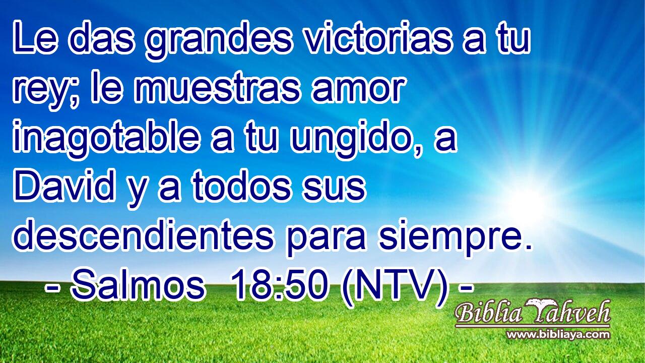 Le das grandes victorias a tu rey; le muestras amor inagotable a tu ungido, a David y a todos sus descendientes para siempre.