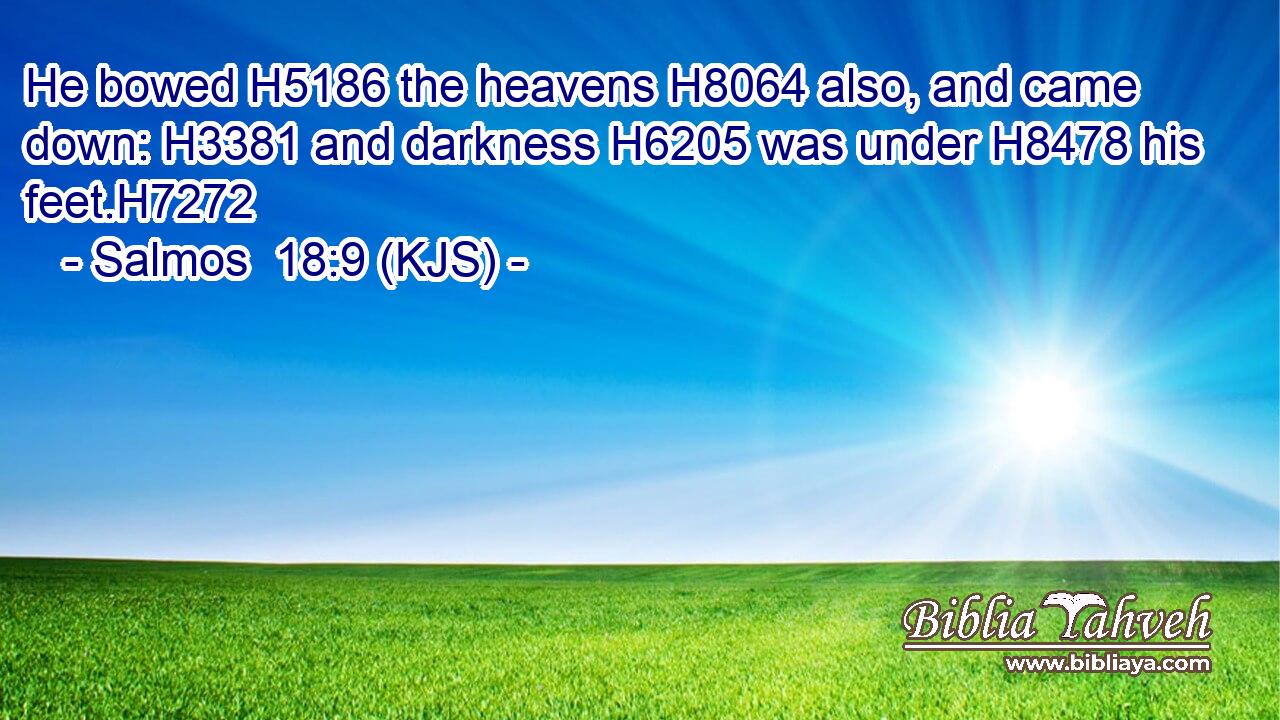 He bowed H5186 the heavens H8064 also, and came down: H3381 and darkness H6205 was under H8478 his feet.H7272