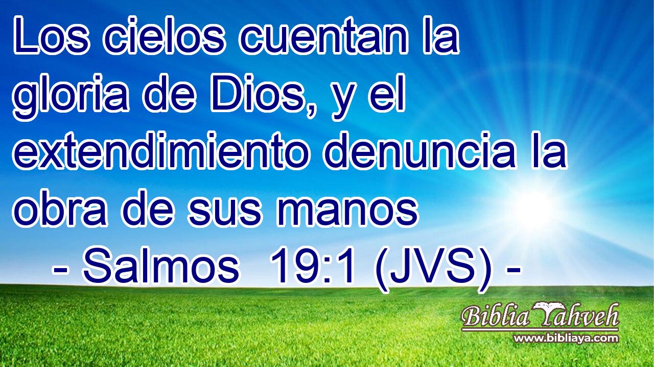 Los cielos cuentan la gloria de Dios, y el extendimiento denuncia la obra de sus manos