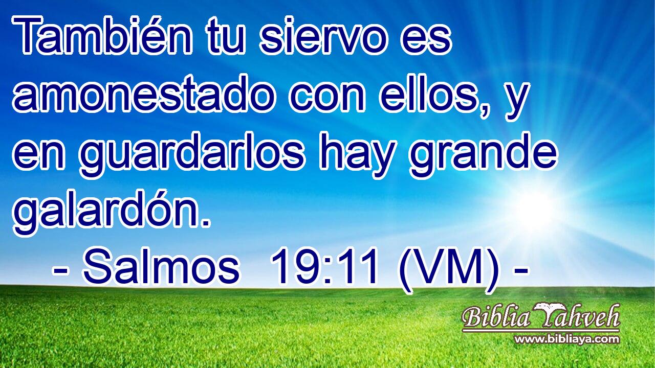  También tu siervo es amonestado con ellos, y en guardarlos hay grande galardón. 