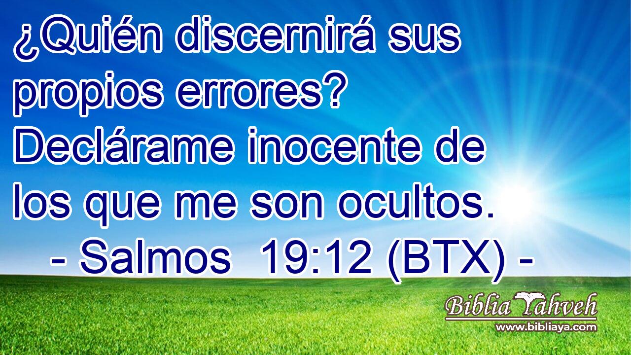 ¿Quién discernirá sus propios errores? Declárame inocente de los que me son ocultos.