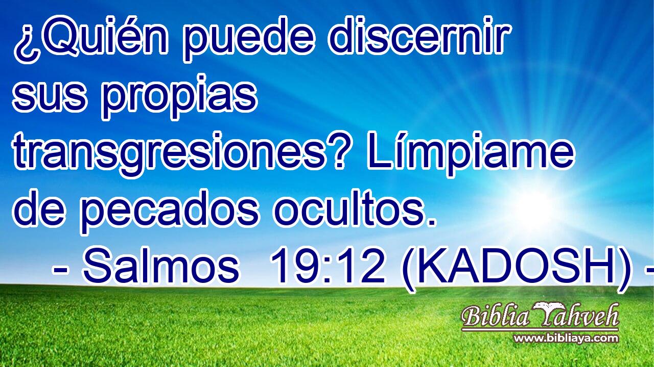  ¿Quién puede discernir sus propias transgresiones? Límpiame de pecados ocultos. 