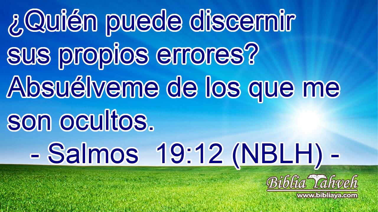  ¿Quién puede discernir sus propios errores? Absuélveme de los que me son ocultos. 
