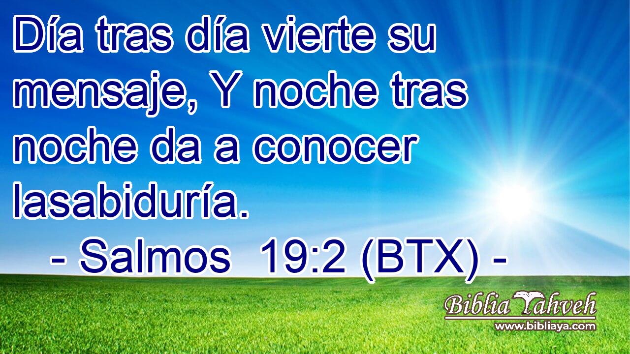 Día tras día vierte su mensaje, Y noche tras noche da a conocer lasabiduría.