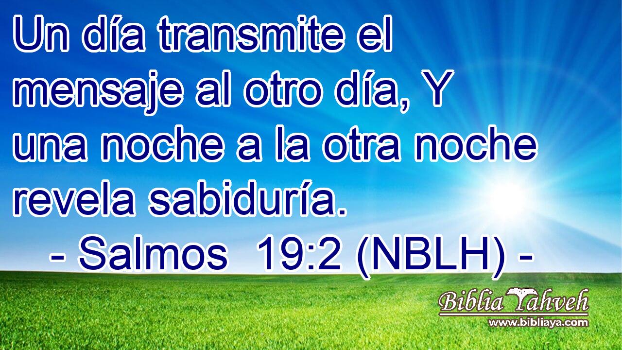  Un día transmite el mensaje al otro día, Y una noche a la otra noche revela sabiduría. 