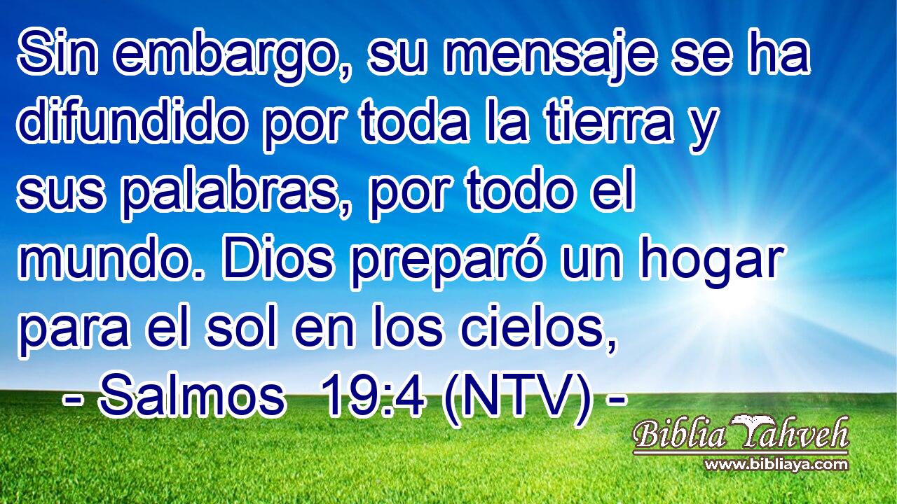 Sin embargo, su mensaje se ha difundido por toda la tierra y sus palabras, por todo el mundo. Dios preparó un hogar para el sol en los cielos,