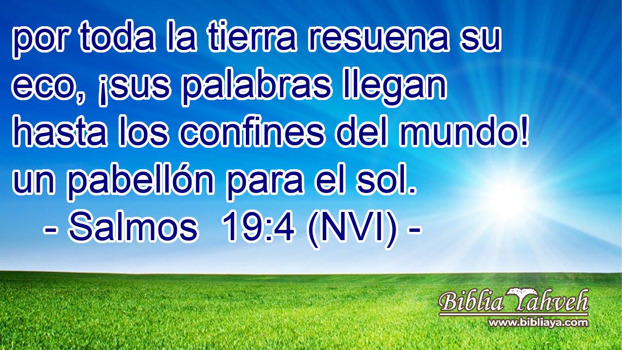  por toda la tierra resuena su eco, ¡sus palabras llegan hasta los confines del mundo! un pabellón para el sol. 