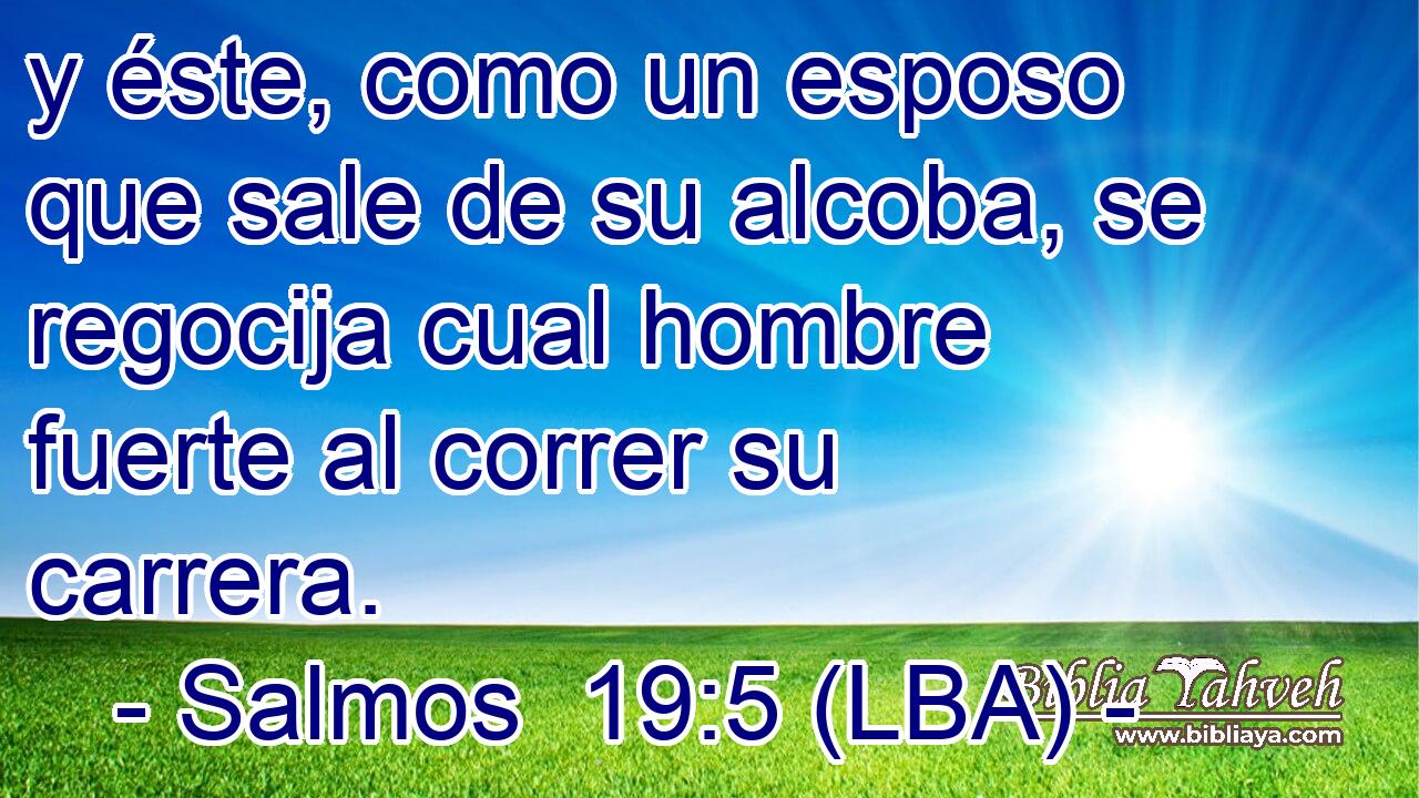 y éste, como un esposo que sale de su alcoba, se regocija cual hombre fuerte al correr su carrera.