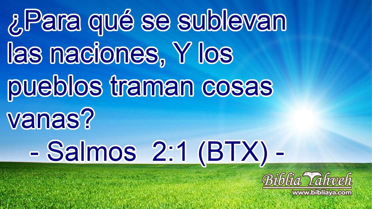 ¿Para qué se sublevan las naciones, Y los pueblos traman cosas vanas?
