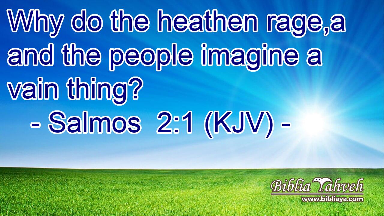 Why do the heathen rage,a and the people imagine a vain thing?