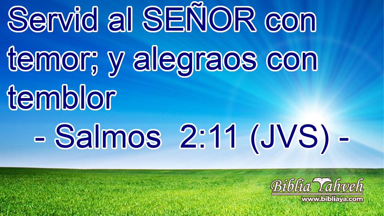 Servid al SEÑOR con temor; y alegraos con temblor