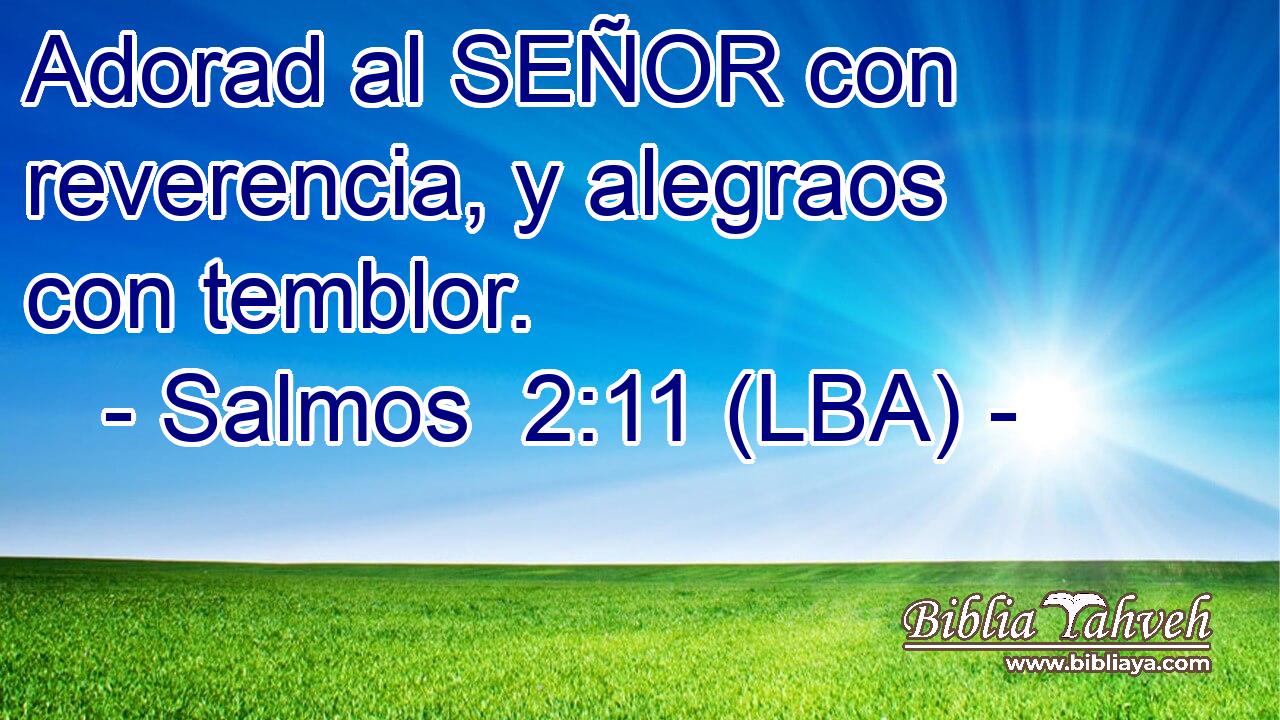Adorad al SEÑOR con reverencia, y alegraos con temblor.
