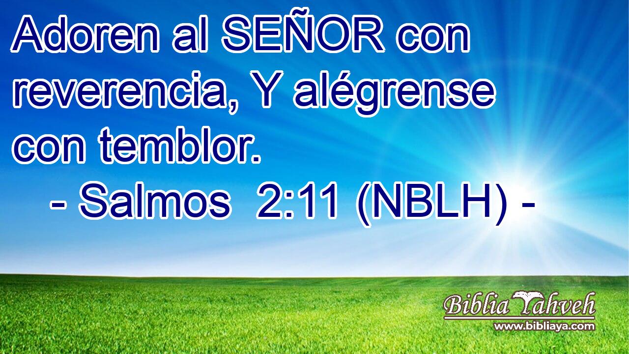  Adoren al SEÑOR con reverencia, Y alégrense con temblor. 