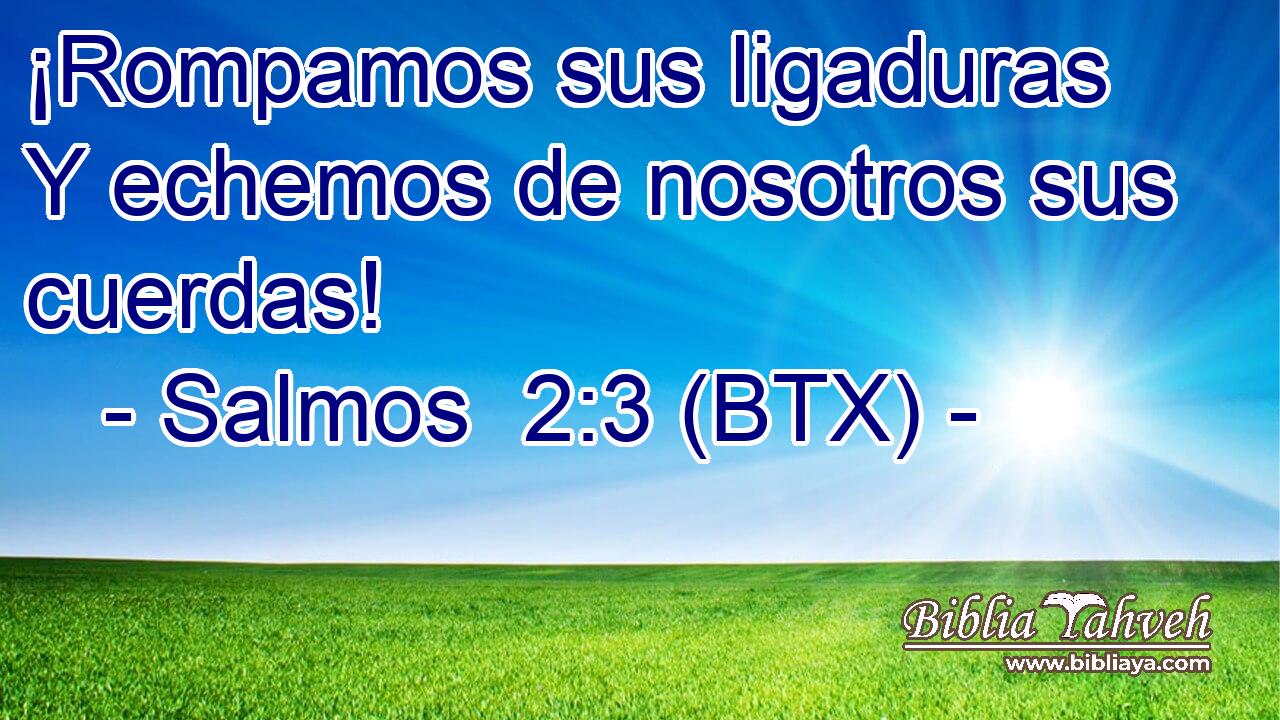 ¡Rompamos sus ligaduras Y echemos de nosotros sus cuerdas!