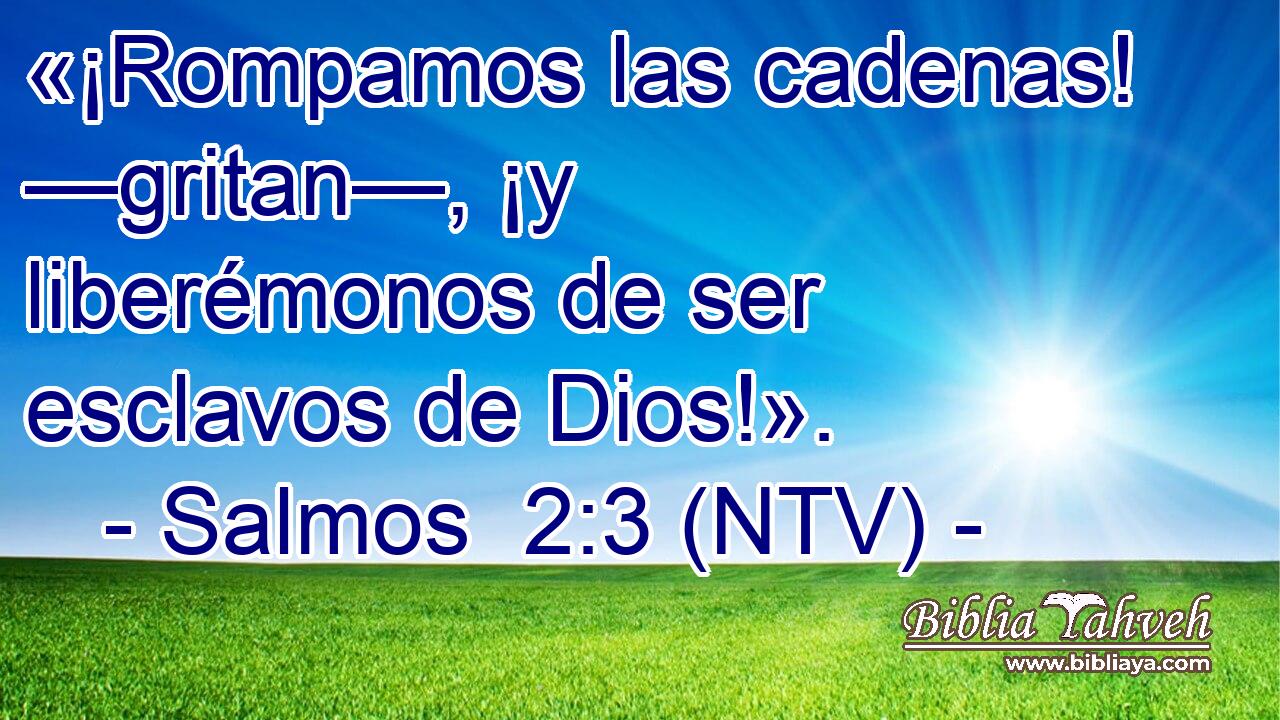 «¡Rompamos las cadenas! —gritan—, ¡y liberémonos de ser esclavos de Dios!».